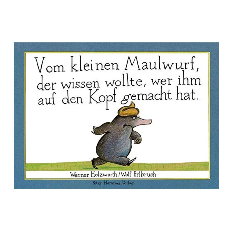 Kinderbuch ab 2 Jahre "Vom kleinen Maulwurf, der wissen wollte, wer ihm auf den Kopf gemacht hat" von Werner Holzwarth & Wolf Erlbruch / Peter Hammer Verlag